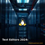 Best Linux Text Editors 2024: Comprehensive Review and Comparison