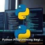 Python Programming for Beginners: Complete Guide to Getting Started
